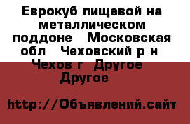 Еврокуб пищевой на металлическом поддоне - Московская обл., Чеховский р-н, Чехов г. Другое » Другое   